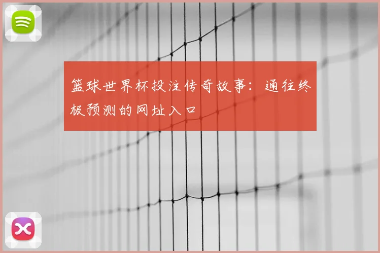 篮球世界杯投注传奇故事：通往终极预测的网址入口