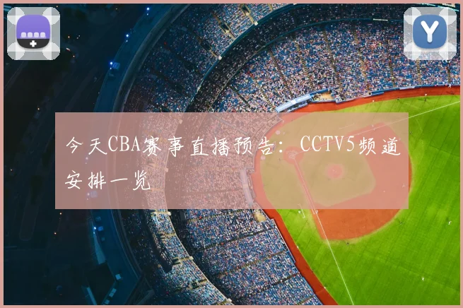 今天CBA赛事直播预告:CCTV5频道安排一览