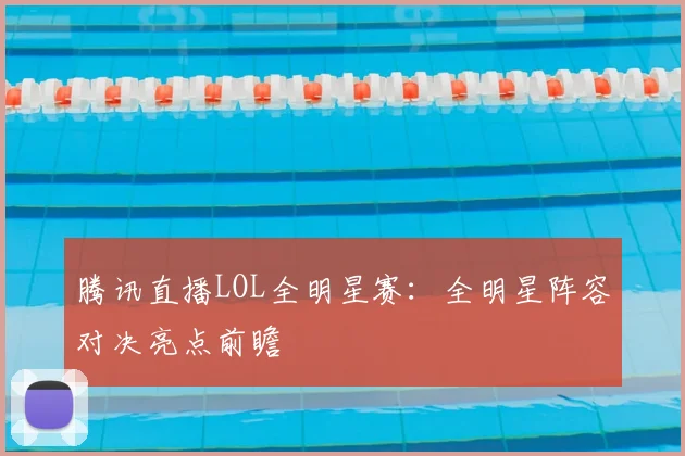腾讯直播LOL全明星赛：全明星阵容对决亮点前瞻