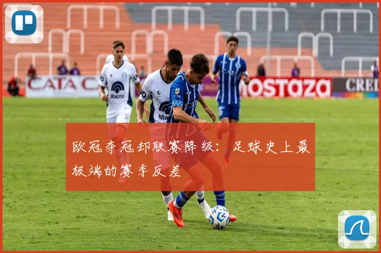 欧冠夺冠却联赛降级：足球史上最极端的赛季反差